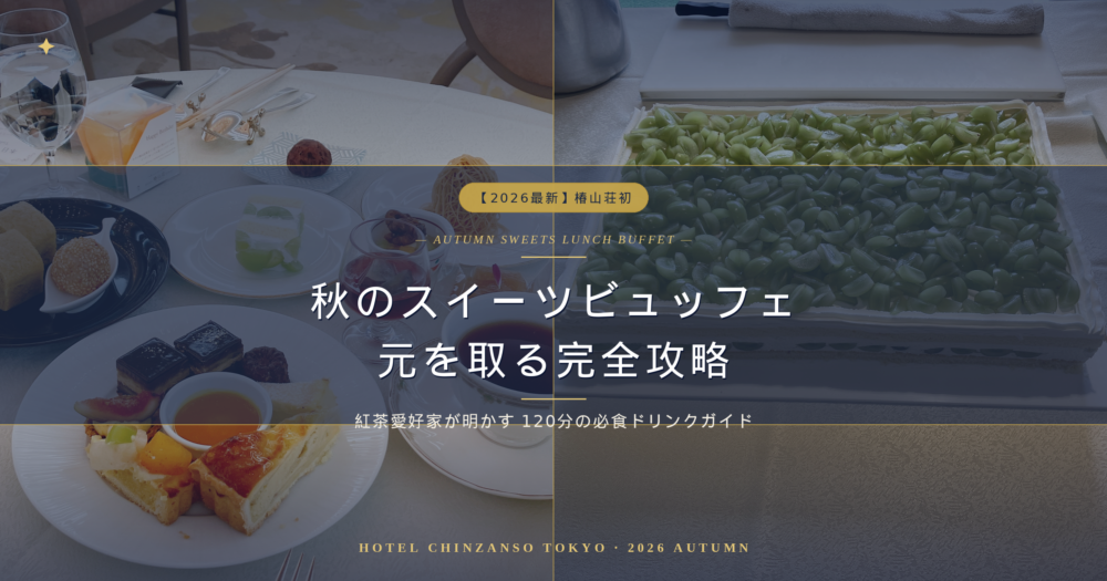 【2026最新】椿山荘初のランチ開催！秋のスイーツビュッフェ120分で元を取る攻略法！紅茶愛好家のドリンクガイド＆誕生日レビュー